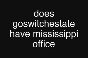 does goswitchestate have mississippi office
