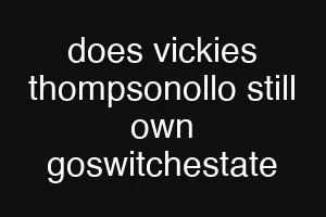 does vickies thompsonollo still own goswitchestate