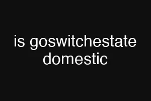 is goswitchestate domestic