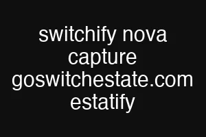 switchify nova capture goswitchestate.com estatify