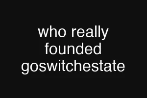 who really founded goswitchestate